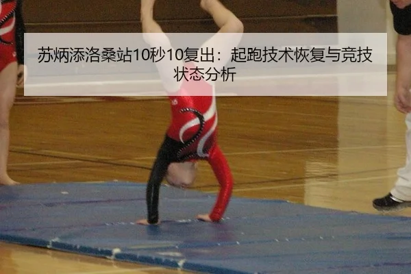 苏炳添洛桑站10秒10复出：起跑技术恢复与竞技状态分析