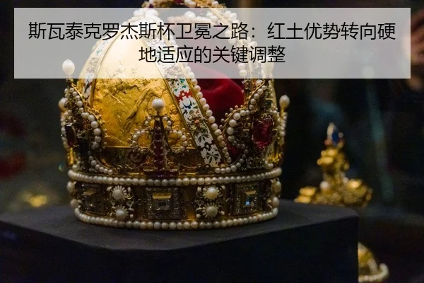 斯瓦泰克罗杰斯杯卫冕之路：红土优势转向硬地适应的关键调整